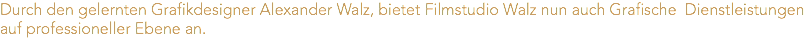 Durch den gelernten Grafikdesigner Alexander Walz, bietet Filmstudio Walz nun auch Grafische Dienstleistungen auf professioneller Ebene an. 