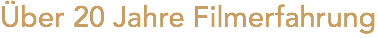 Über 20 Jahre Filmerfahrung